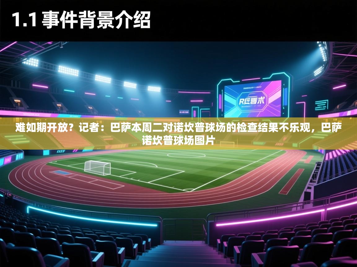 蓝鲸体育app下载电脑版官网-难如期开放？记者：巴萨本周二对诺坎普球场的检查结果不乐观，巴萨诺坎普球场图片  第3张