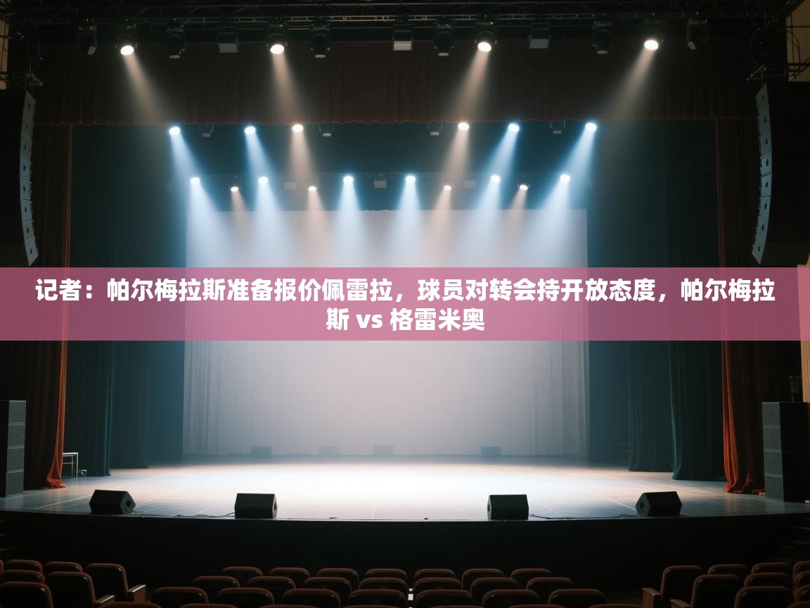 蓝鲸体育网页版入口-记者:帕尔梅拉斯准备报价佩雷拉,球员对转会持开放态度,帕尔梅拉斯 vs 格雷米奥 第1张